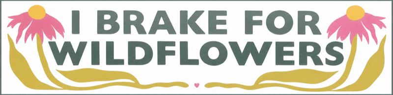 I BRAKE FOR · WILDFLOWERS