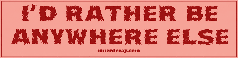 I'D RATHER BE · ANYWHERE ELSE · innerdecay.com