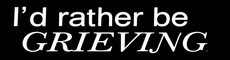 I'd rather be · GRIEVING