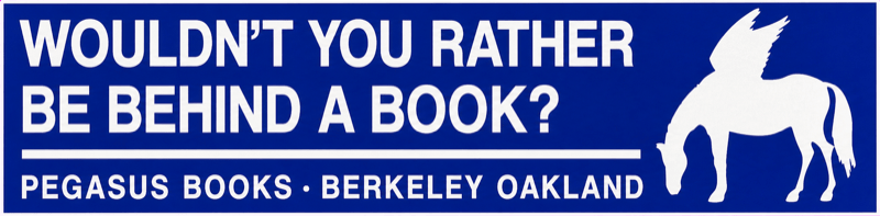 WOULDN'T YOU RATHER · BE BEHIND A BOOK? · PEGASUS BOOKS · BERKELEY OAKLAND