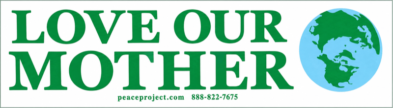 LOVE OUR · MOTHER · peaceproject.com · 888-822-7675 · [illegible parenthetical]