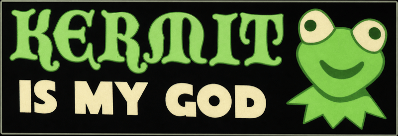 KERMIT · IS MY GOD