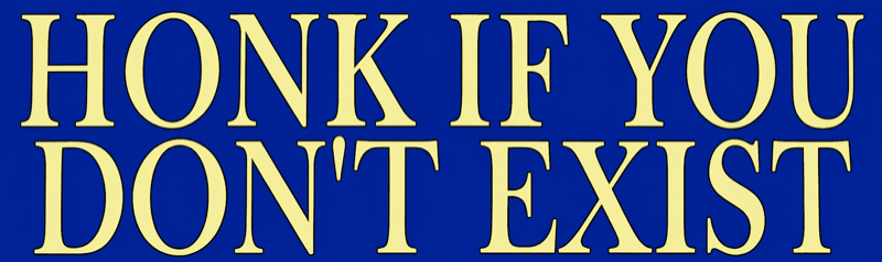HONK IF YOU · DON'T EXIST